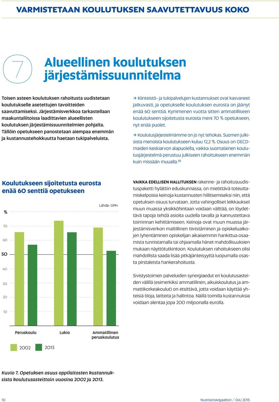 Tällöin opetukseen panostetaan aiempaa enemmän ja kustannustehokkuutta haetaan tukipalveluista.