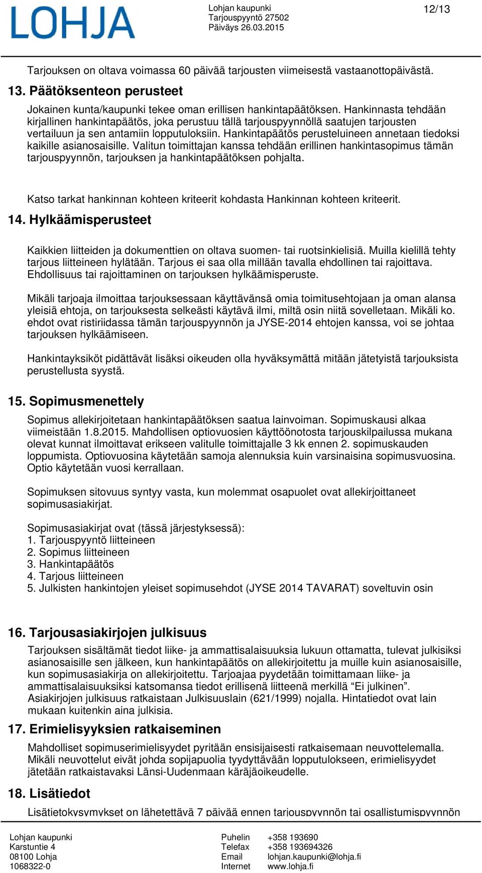 Hankintapäätös perusteluineen annetaan tiedoksi kaikille asianosaisille. Valitun toimittajan kanssa tehdään erillinen hankintasopimus tämän tarjouspyynnön, tarjouksen ja hankintapäätöksen pohjalta.