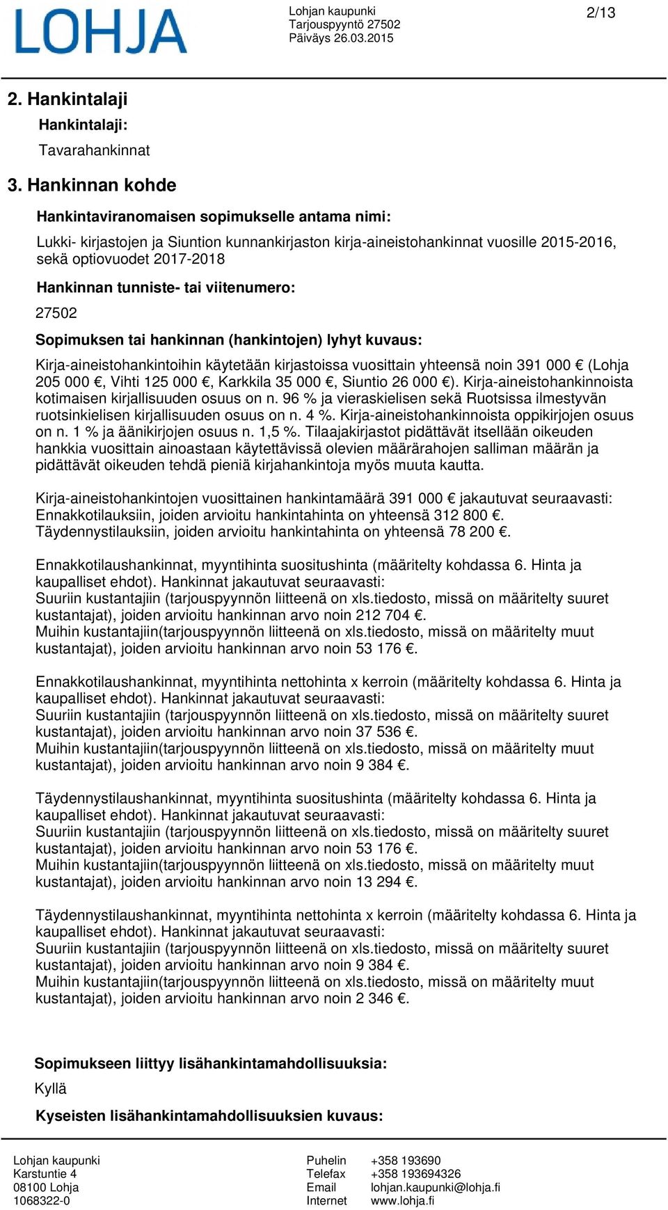 tunniste- tai viitenumero: 27502 Sopimuksen tai hankinnan (hankintojen) lyhyt kuvaus: Kirja-aineistohankintoihin käytetään kirjastoissa vuosittain yhteensä noin 391 000 (Lohja 205 000, Vihti 125 000,