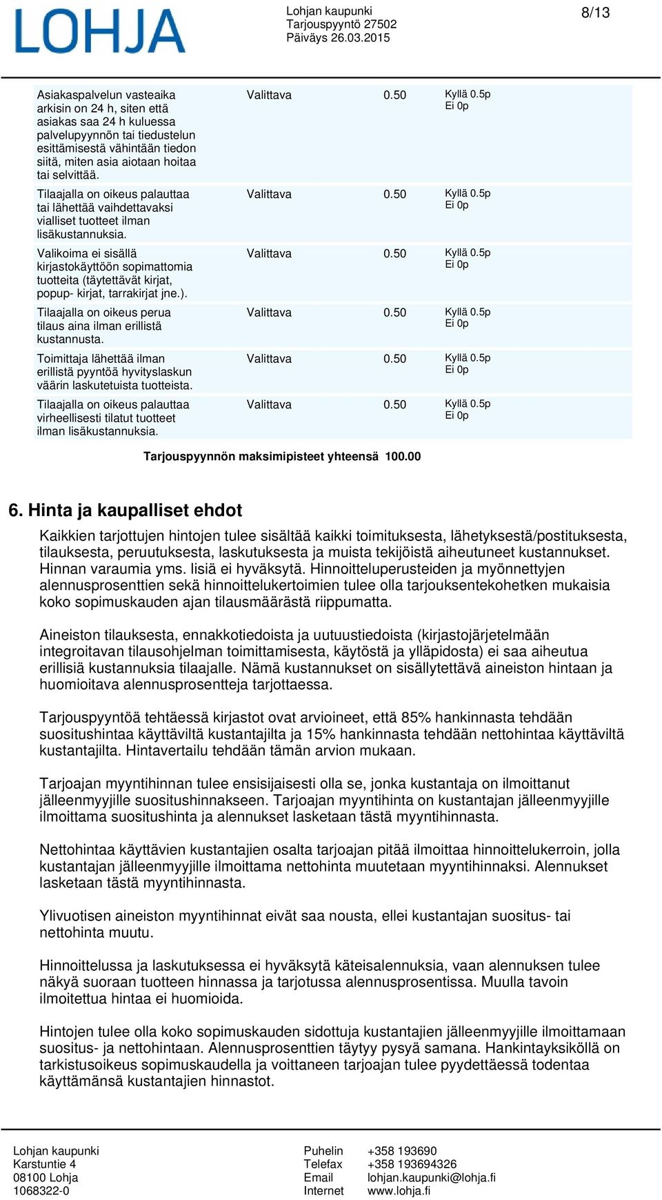 Valikoima ei sisällä kirjastokäyttöön sopimattomia tuotteita (täytettävät kirjat, popup- kirjat, tarrakirjat jne.). Tilaajalla on oikeus perua tilaus aina ilman erillistä kustannusta.