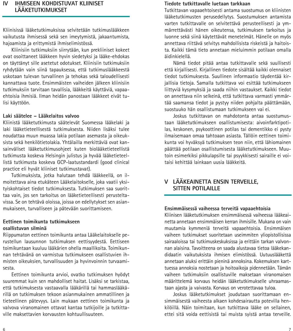 Kliinisiin tutkimuksiin ryhdytään vain siinä tapauksessa, että tutkimuslääkkeestä uskotaan tulevan turvallinen ja tehokas sekä taloudellisesti kannattava tuote.