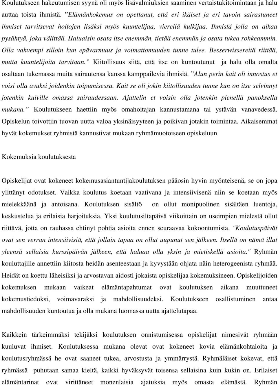 Haluaisin osata itse enemmän, tietää enemmän ja osata tukea rohkeammin. Olla vahvempi silloin kun epävarmuus ja voimattomuuden tunne tulee. Besserwissereitä riittää, mutta kuuntelijoita tarvitaan.