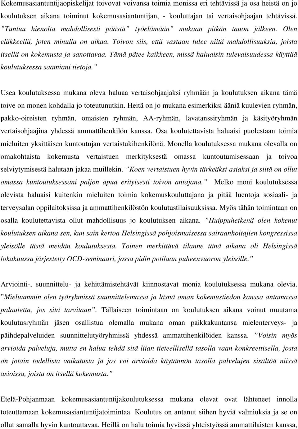 Toivon siis, että vastaan tulee niitä mahdollisuuksia, joista itsellä on kokemusta ja sanottavaa. Tämä pätee kaikkeen, missä haluaisin tulevaisuudessa käyttää koulutuksessa saamiani tietoja.