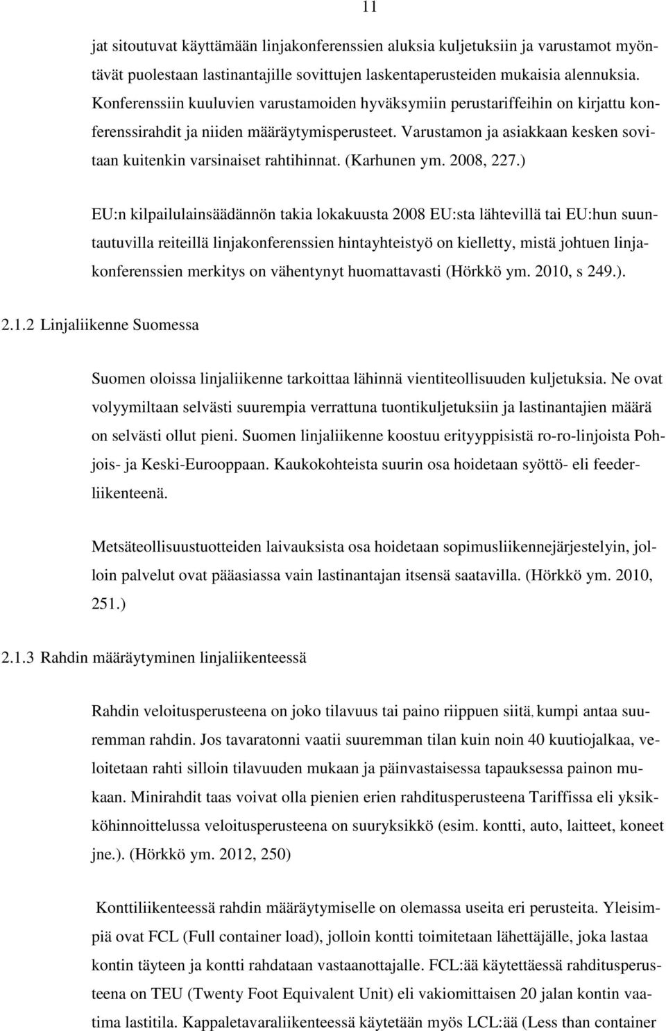 Varustamon ja asiakkaan kesken sovitaan kuitenkin varsinaiset rahtihinnat. (Karhunen ym. 2008, 227.