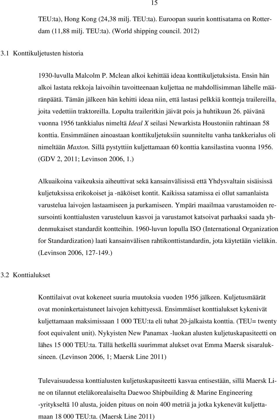 Tämän jälkeen hän kehitti ideaa niin, että lastasi pelkkiä kontteja trailereilla, joita vedettiin traktoreilla. Lopulta traileritkin jäivät pois ja huhtikuun 26.