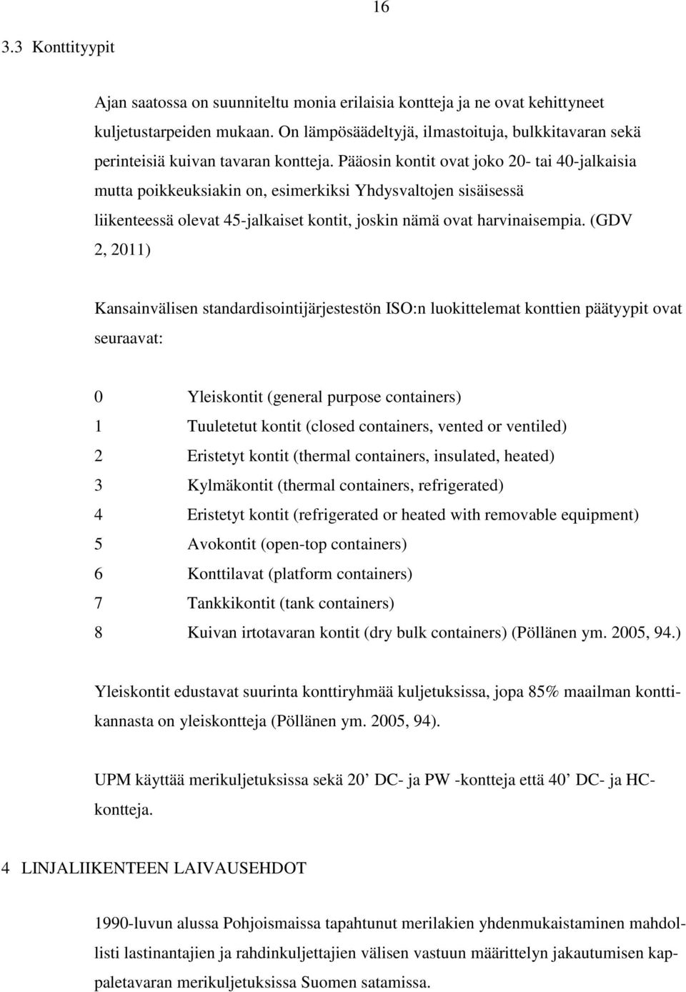 Pääosin kontit ovat joko 20- tai 40-jalkaisia mutta poikkeuksiakin on, esimerkiksi Yhdysvaltojen sisäisessä liikenteessä olevat 45-jalkaiset kontit, joskin nämä ovat harvinaisempia.