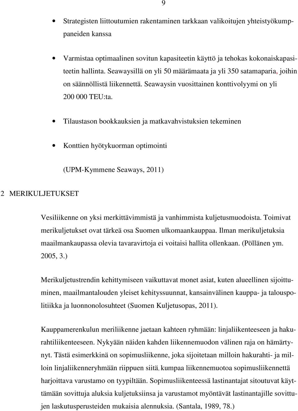 Tilaustason bookkauksien ja matkavahvistuksien tekeminen Konttien hyötykuorman optimointi (UPM-Kymmene Seaways, 2011) 2 MERIKULJETUKSET Vesiliikenne on yksi merkittävimmistä ja vanhimmista