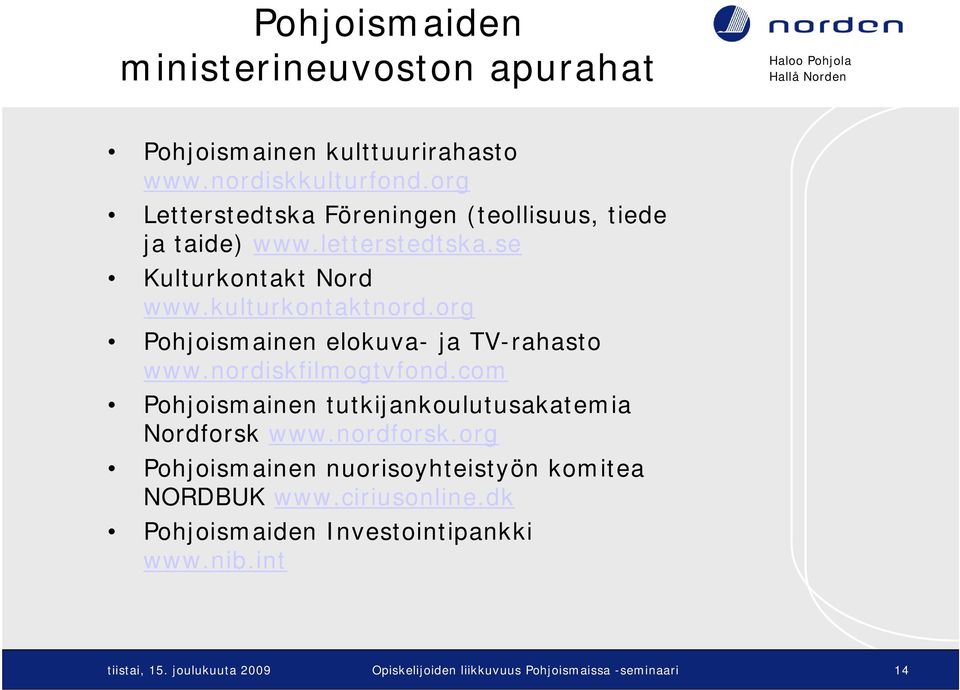 org Pohjoismainen elokuva- ja TV-rahasto www.nordiskfilmogtvfond.com Pohjoismainen tutkijankoulutusakatemia Nordforsk www.nordforsk.