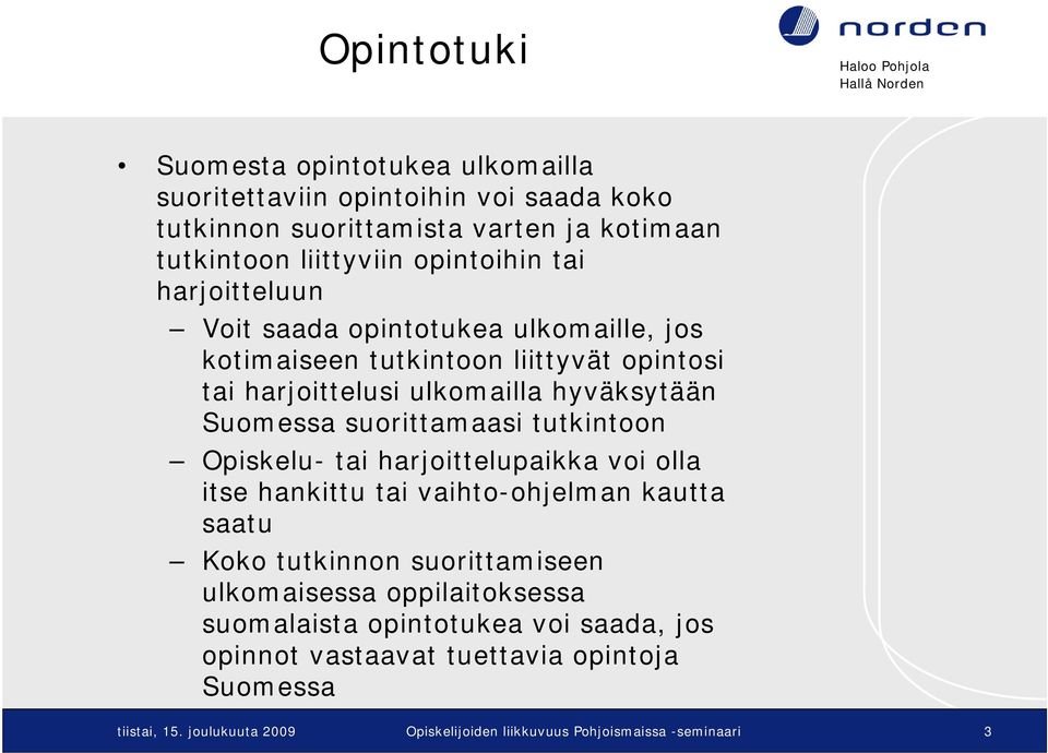 suorittamaasi tutkintoon Opiskelu- tai harjoittelupaikka voi olla itse hankittu tai vaihto-ohjelman kautta saatu Koko tutkinnon suorittamiseen ulkomaisessa