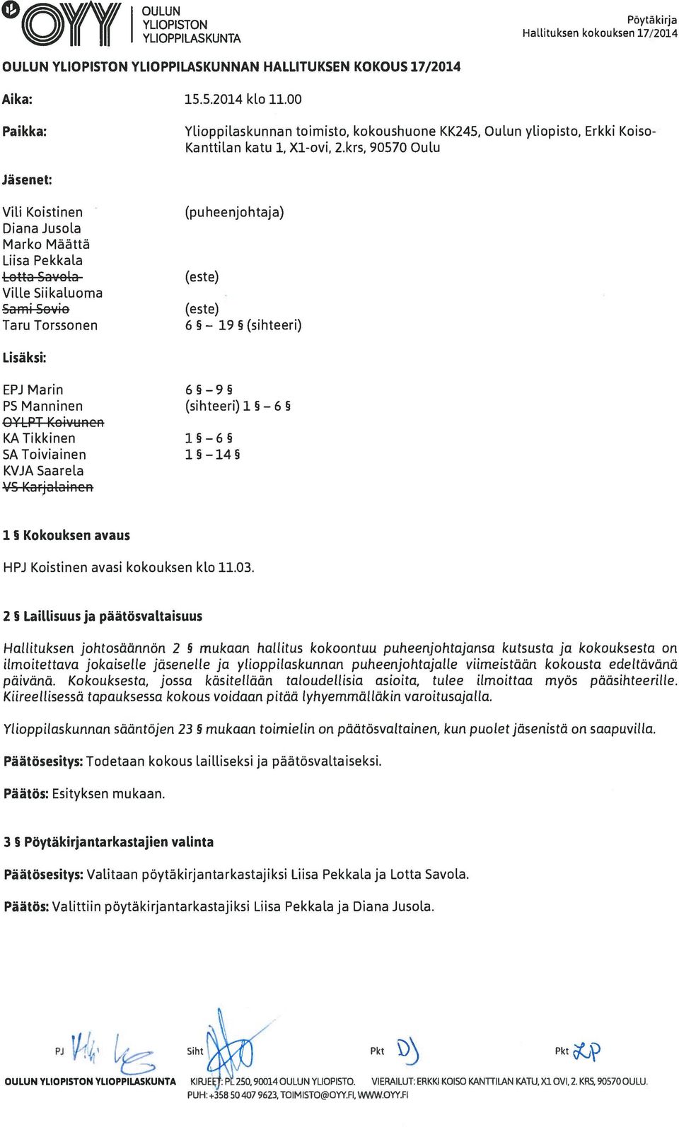 krs, 90570 Oulu Jäsenet: Vili Koistinen (puheenjohtaja) Diana Jusola Marko Määttä Liisa Pekkala Lotta Savola (este) Ville Siikaluoma Sami Sovio (este) Taru Torssonen 6 5 5 (sihteeri) Lisäksi: