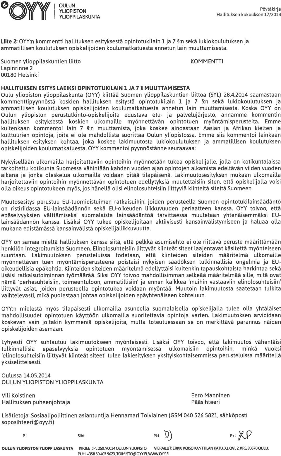 Suomen ylioppilaskuntien Liitto Lapinrinne 2 00180 Helsinki KOMMENTTI HALLITUKSEN ESITYS LAEIKSI OPINTOTUKILAIN 1 JA 7 MUUTTAMISESTA Oulu yliopiston ylioppilaskunta (OYY) kiittää Suomen
