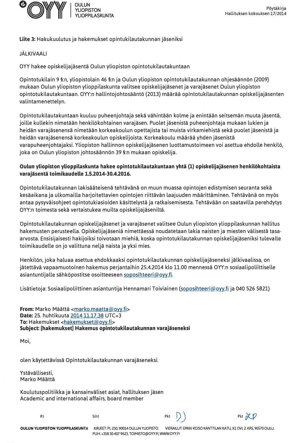 yliopiston opintotukilautakuntaan. OYY:n hali.intojohtosääntö (2013) määrää opintotukilautakunnan opiskelijajäsenten valintamenettelyn.