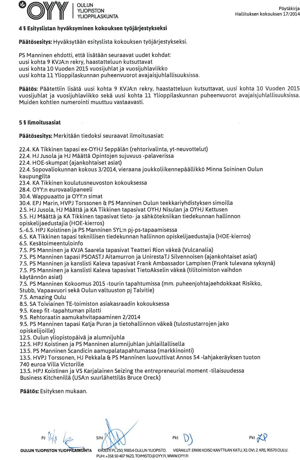 PS Manninen ehdotti, että lisätään seuraavat uudet kohdat: uusi kohta 9 KVJA:n rekry, haastatteluun kutsuttavat uusi kohta 10 Vuoden 2015 vuosijuhlat ja vuosijuhlaviikko uusi kohta 11