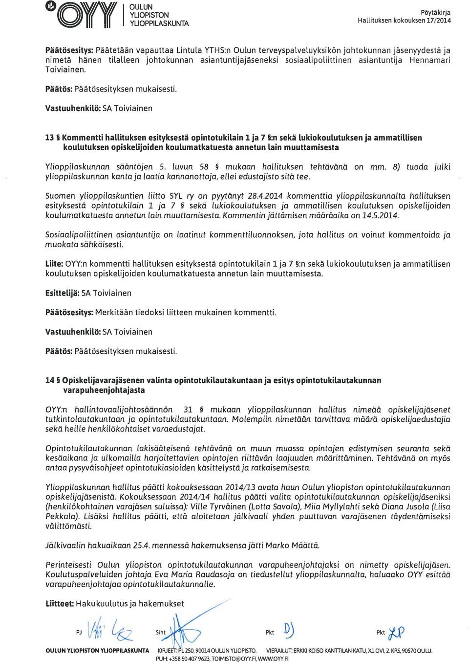 VastuuhenkiLö: SA Toiviainen 13 Kommentti hallituksen esityksestä opintotukilain 1 ja 7 :n sekä LukiokouLutuksen ja ammatillisen koulutuksen opiskelijoiden koulumatkatuesta annetun Lain muuttamisesta