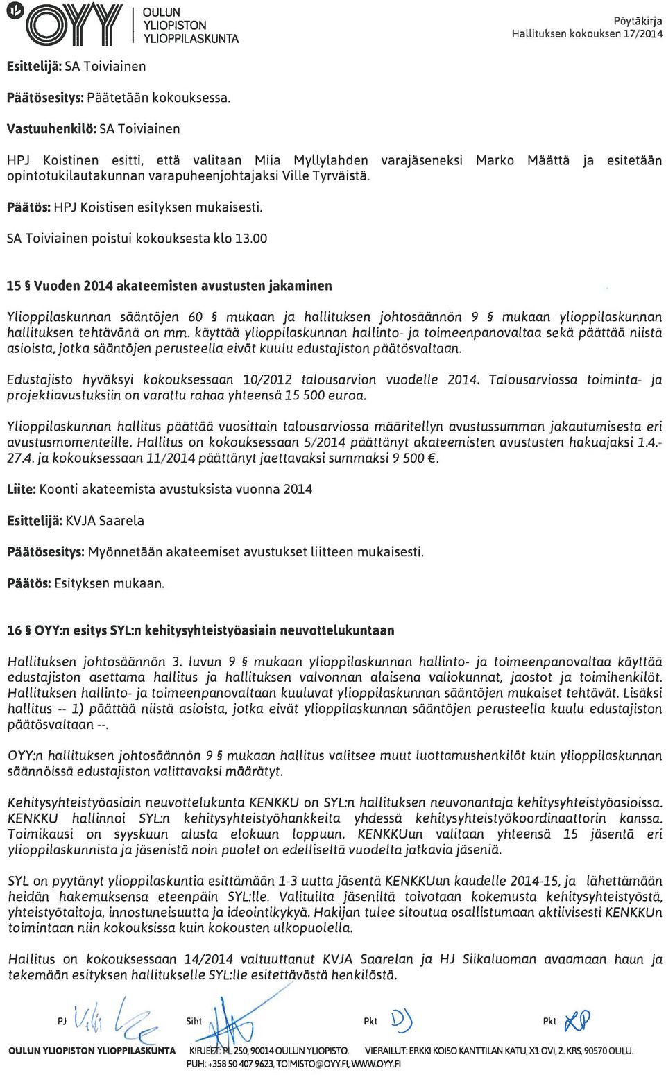 Päätös: HPJ Koistisen esityksen mukaisesti. SA Toiviainen poistui kokouksesta klo 13.