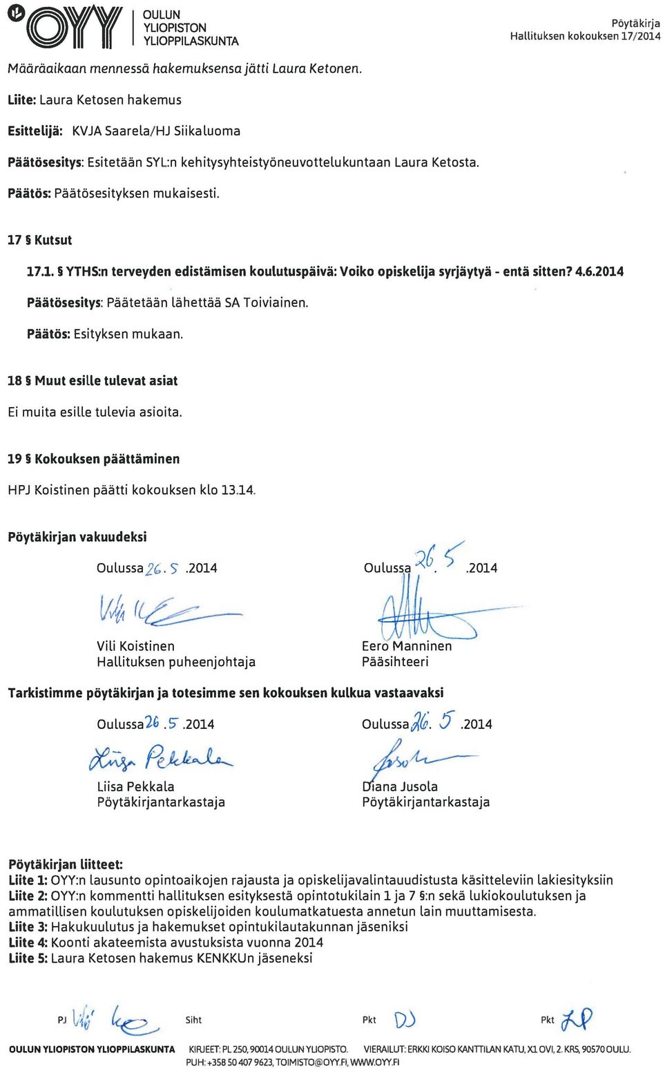 Päätös: Päätösesityksen mukaisesti. 17 5 Kutsut 17.1. YTHS:n terveyden edistämisen koulutuspäivä: Voiko opiskelija syrjäytyä - entä sitten? 4.6.2014 Päätösesitys: Päätetään lähettää SA Toiviainen.