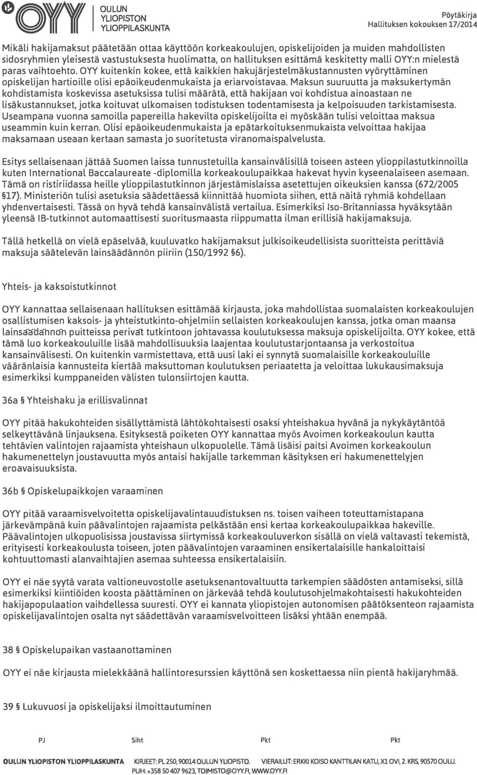 mielestä paras vaihtoehto. OYY kuitenkin kokee, että kaikkien hakujärjestelmäkustannusten vyöryttäminen opiskelijan hartioille olisi epäoikeudenmukaista ja eriarvoistavaa.