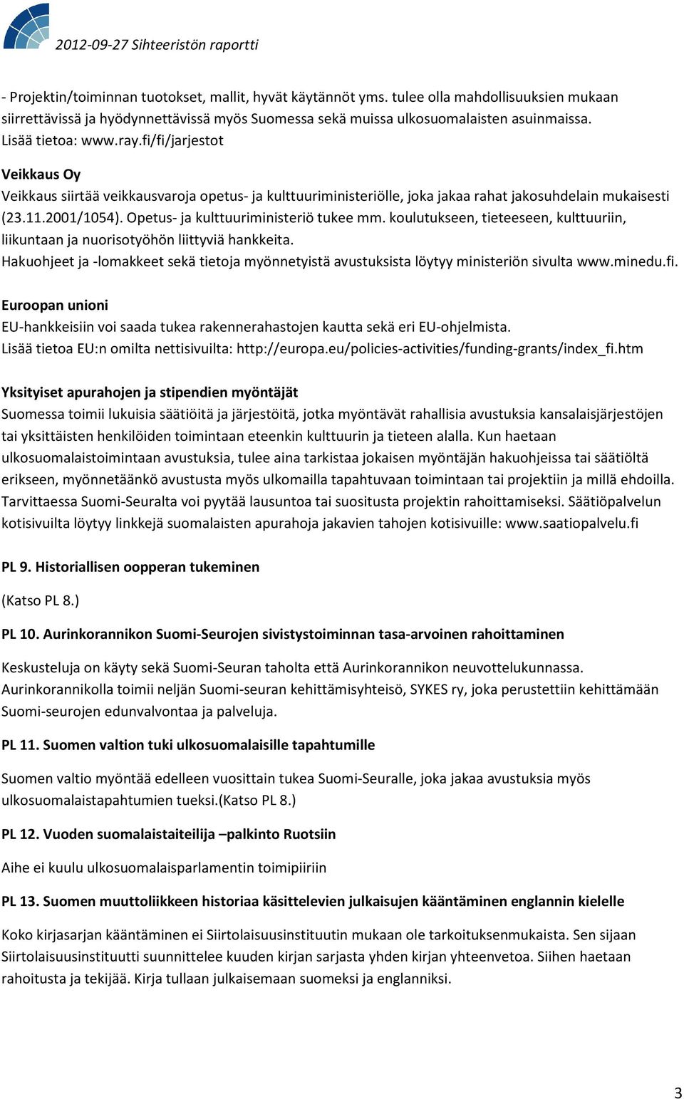 Opetus- ja kulttuuriministeriö tukee mm. koulutukseen, tieteeseen, kulttuuriin, liikuntaan ja nuorisotyöhön liittyviä hankkeita.