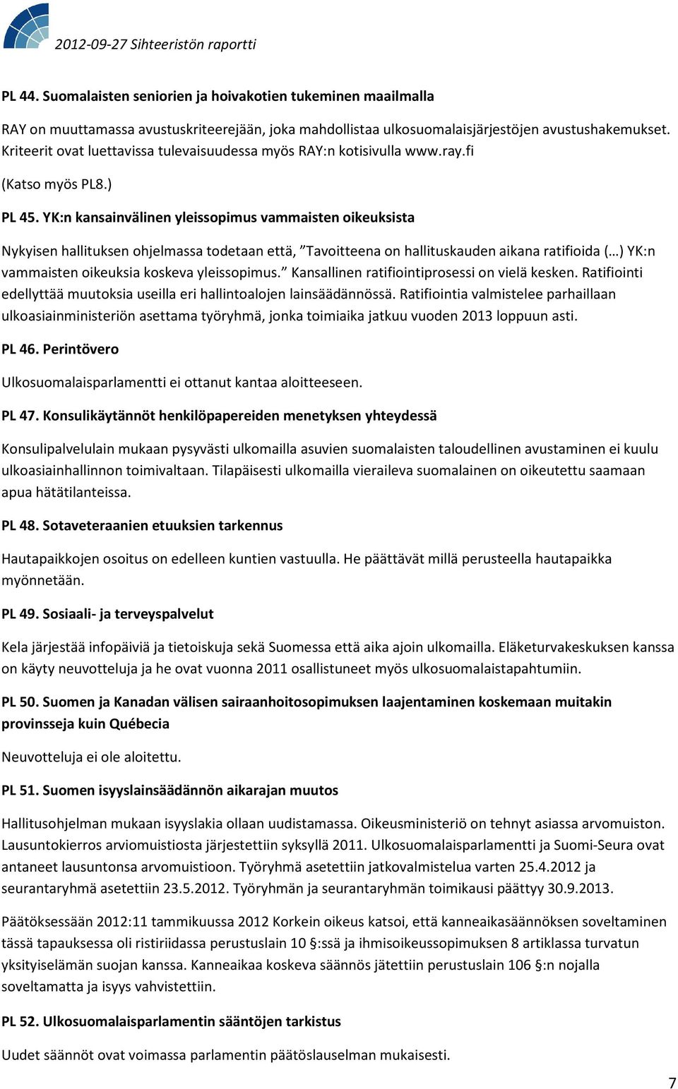 YK:n kansainvälinen yleissopimus vammaisten oikeuksista Nykyisen hallituksen ohjelmassa todetaan että, Tavoitteena on hallituskauden aikana ratifioida ( ) YK:n vammaisten oikeuksia koskeva