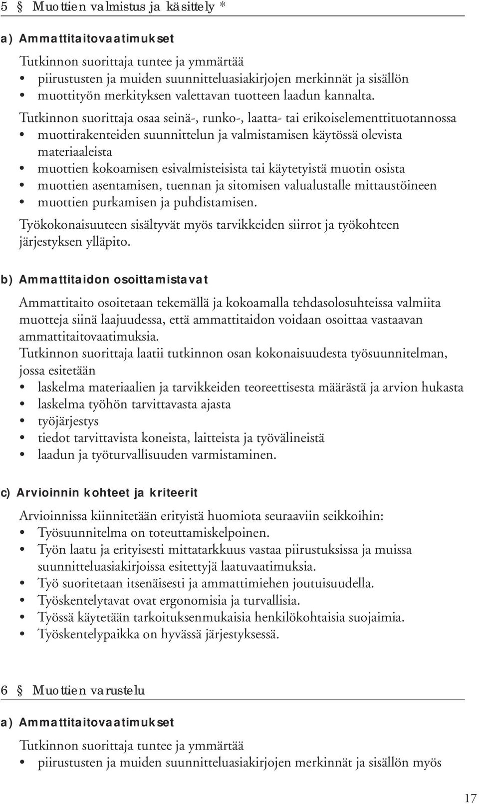 seinä-, runko-, laatta- tai erikoiselementtituotannossa muottirakenteiden suunnittelun ja valmistamisen käytössä olevista materiaaleista muottien kokoamisen esivalmisteisista tai käytetyistä muotin