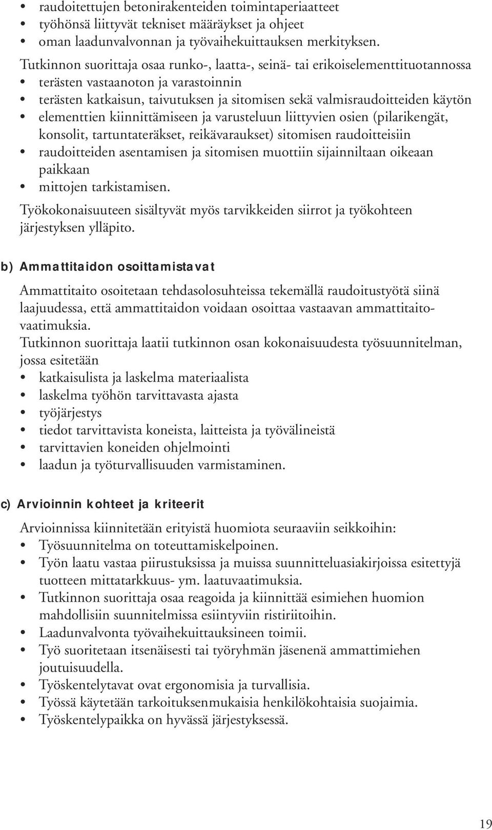 ja varusteluun liittyvien osien (pilarikengät, konsolit, tartuntateräkset, reikävaraukset) sitomisen raudoitteisiin raudoitteiden asentamisen ja sitomisen muottiin sijainniltaan oikeaan paikkaan