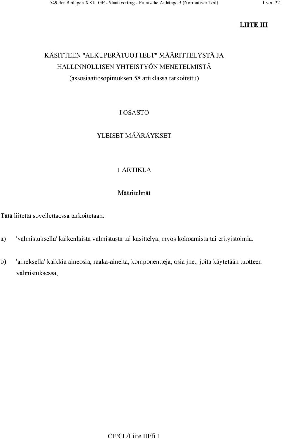 YHTEISTYÖN MENETELMISTÄ (assosiaatiosopimuksen 58 artiklassa tarkoitettu) I OSASTO YLEISET MÄÄRÄYKSET 1 ARTIKLA Määritelmät Tätä liitettä