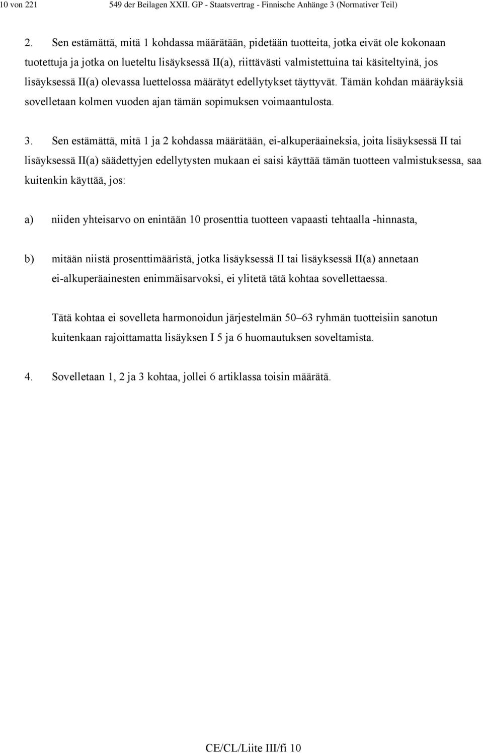 II(a) olevassa luettelossa määrätyt edellytykset täyttyvät. Tämän kohdan määräyksiä sovelletaan kolmen vuoden ajan tämän sopimuksen voimaantulosta. 3.