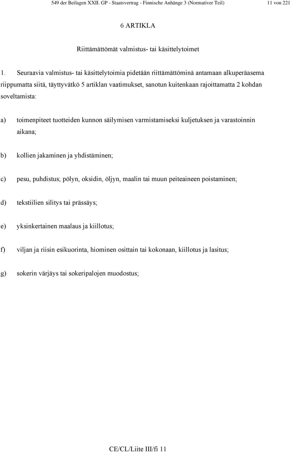 a) toimenpiteet tuotteiden kunnon säilymisen varmistamiseksi kuljetuksen ja varastoinnin aikana; b) kollien jakaminen ja yhdistäminen; c) pesu, puhdistus; pölyn, oksidin, öljyn, maalin tai muun