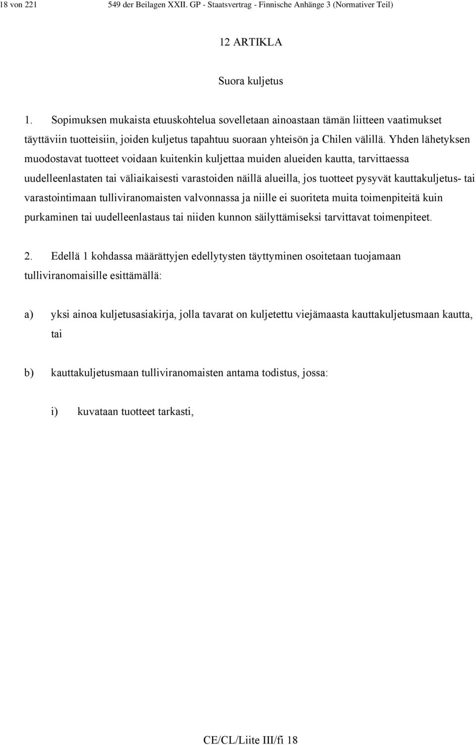 Yhden lähetyksen muodostavat tuotteet voidaan kuitenkin kuljettaa muiden alueiden kautta, tarvittaessa uudelleenlastaten tai väliaikaisesti varastoiden näillä alueilla, jos tuotteet pysyvät