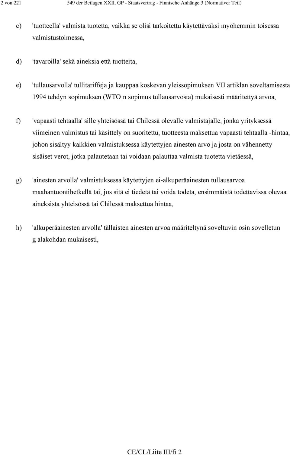 aineksia että tuotteita, e) 'tullausarvolla' tullitariffeja ja kauppaa koskevan yleissopimuksen VII artiklan soveltamisesta 1994 tehdyn sopimuksen (WTO:n sopimus tullausarvosta) mukaisesti