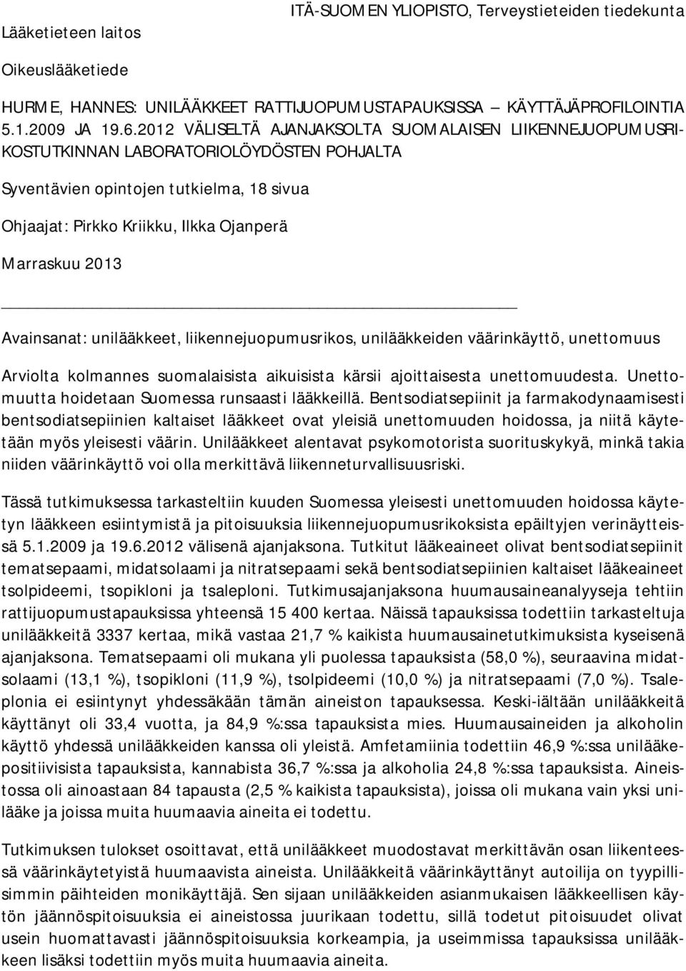 2013 Avainsanat: unilääkkeet, liikennejuopumusrikos, unilääkkeiden väärinkäyttö, unettomuus Arviolta kolmannes suomalaisista aikuisista kärsii ajoittaisesta unettomuudesta.