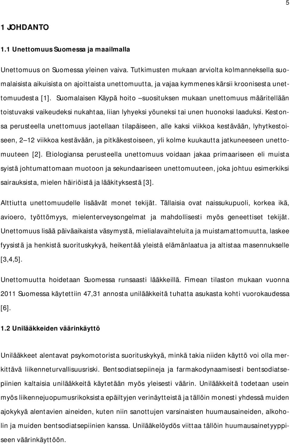 Suomalaisen Käypä hoito suosituksen mukaan unettomuus määritellään toistuvaksi vaikeudeksi nukahtaa, liian lyhyeksi yöuneksi tai unen huonoksi laaduksi.