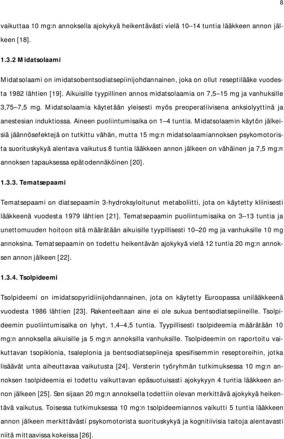 Aikuisille tyypillinen annos midatsolaamia on 7,5 15 mg ja vanhuksille 3,75 7,5 mg. Midatsolaamia käytetään yleisesti myös preoperatiivisena anksiolyyttinä ja anestesian induktiossa.
