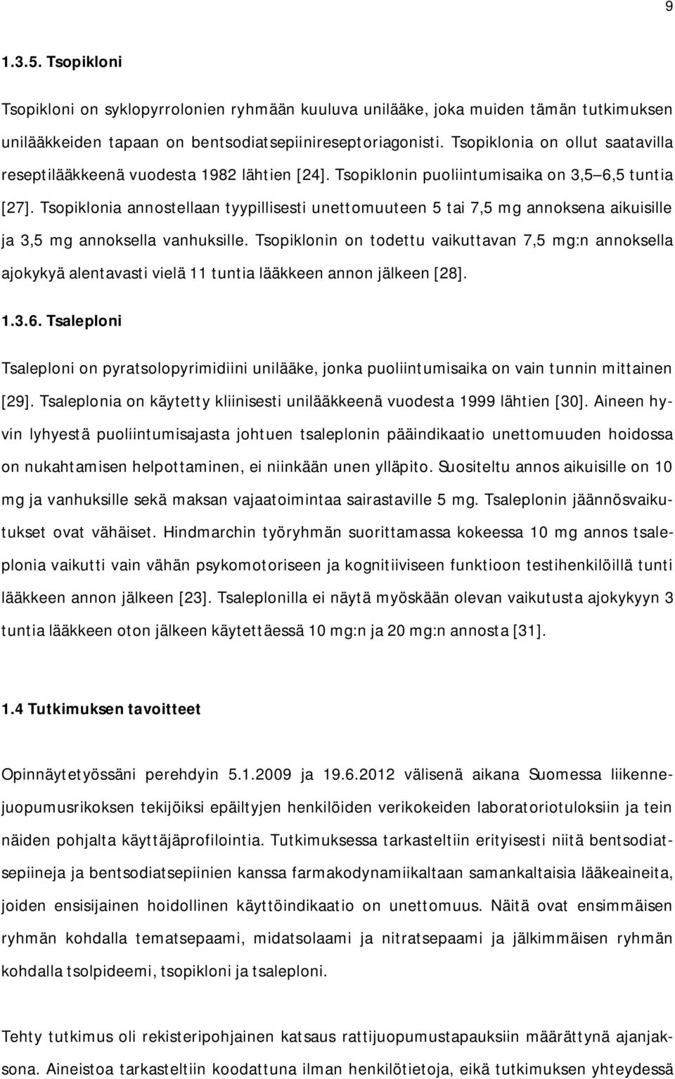 Tsopiklonia annostellaan tyypillisesti unettomuuteen 5 tai 7,5 mg annoksena aikuisille ja 3,5 mg annoksella vanhuksille.