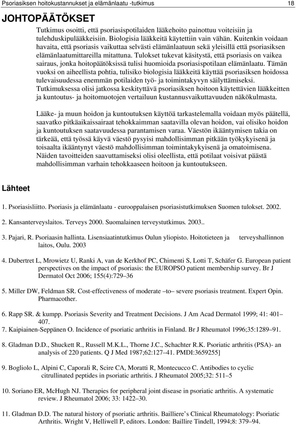 Tulokset tukevat käsitystä, että psoriasis on vaikea sairaus, jonka hoitopäätöksissä tulisi huomioida psoriasispotilaan elämänlaatu.