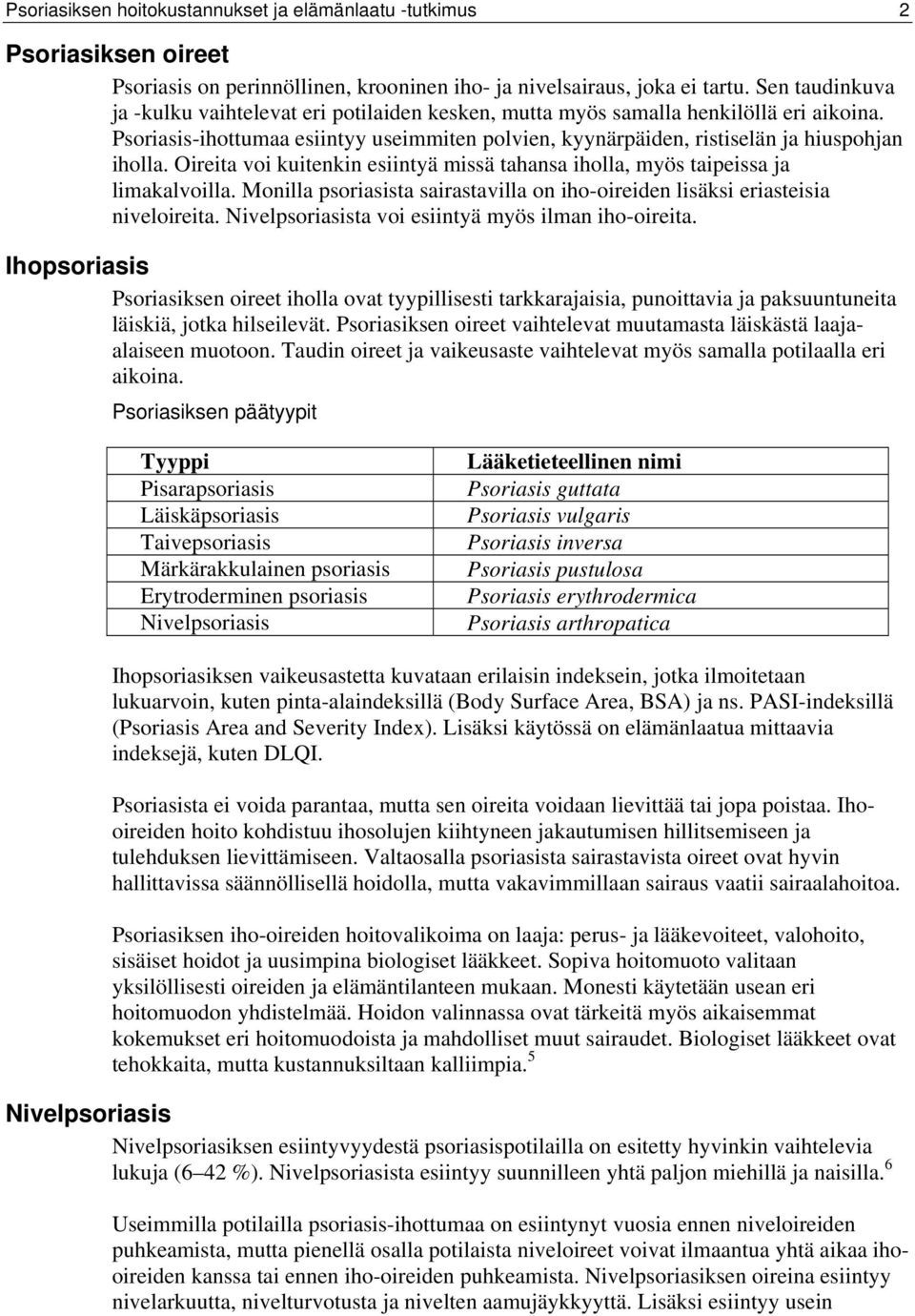 Oireita voi kuitenkin esiintyä missä tahansa iholla, myös taipeissa ja limakalvoilla. Monilla psoriasista sairastavilla on iho-oireiden lisäksi eriasteisia niveloireita.