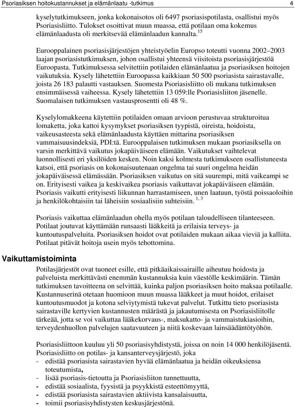 15 Eurooppalainen psoriasisjärjestöjen yhteistyöelin Europso toteutti vuonna 2002 2003 laajan psoriasistutkimuksen, johon osallistui yhteensä viisitoista psoriasisjärjestöä Euroopasta.