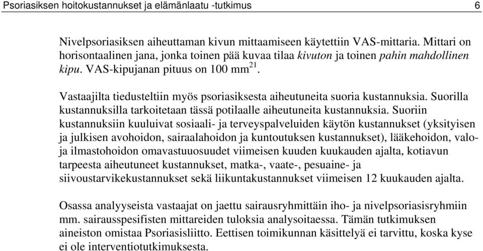 Vastaajilta tiedusteltiin myös psoriasiksesta aiheutuneita suoria kustannuksia. Suorilla kustannuksilla tarkoitetaan tässä potilaalle aiheutuneita kustannuksia.