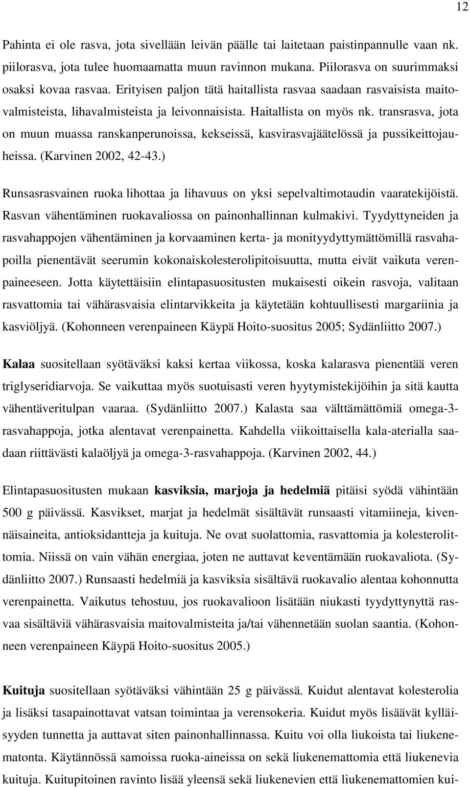 transrasva, jota on muun muassa ranskanperunoissa, kekseissä, kasvirasvajäätelössä ja pussikeittojauheissa. (Karvinen 2002, 42-43.