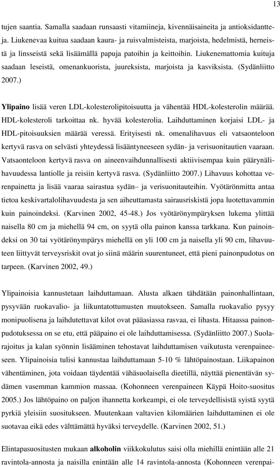 Liukenemattomia kuituja saadaan leseistä, omenankuorista, juureksista, marjoista ja kasviksista. (Sydänliitto 2007.