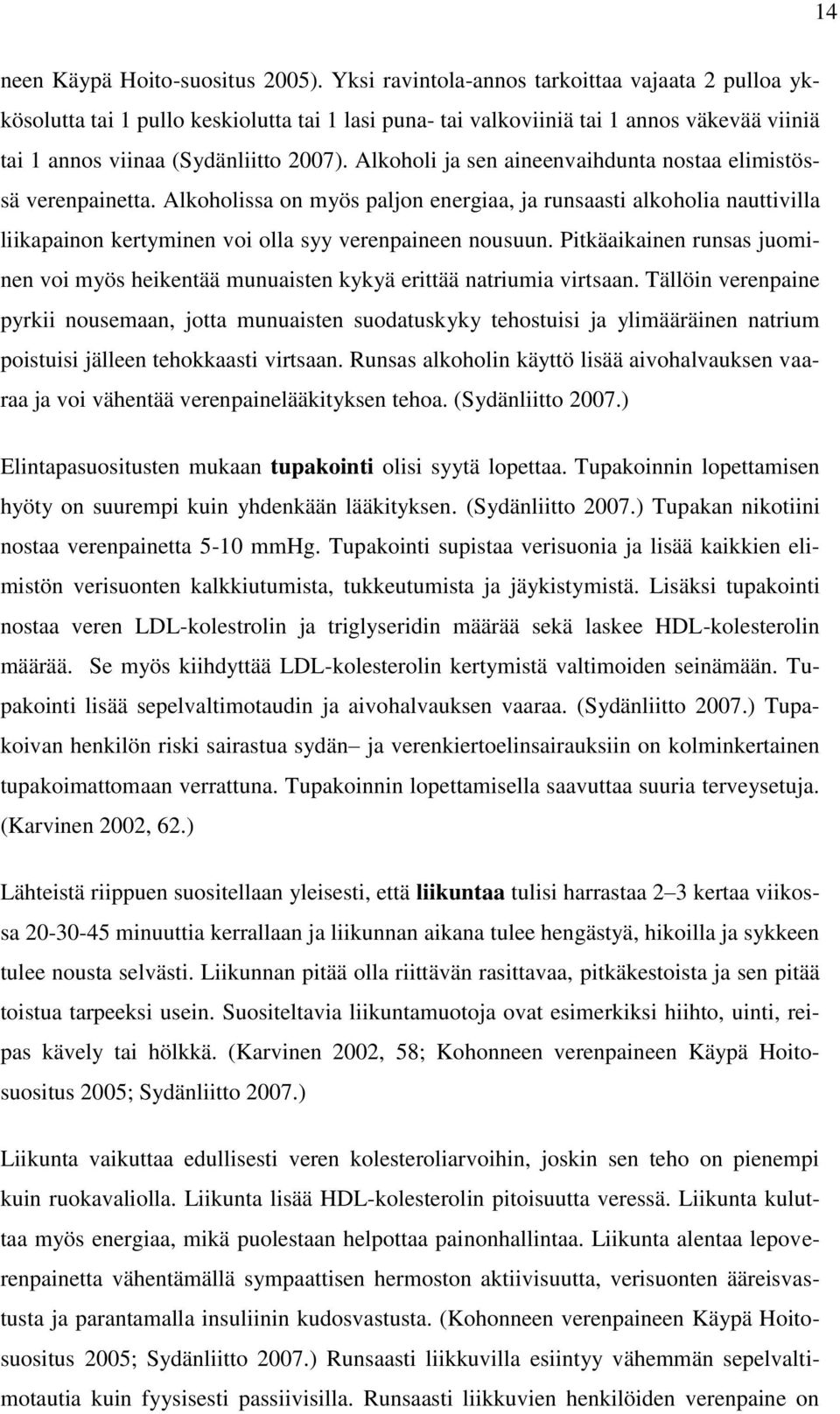 Alkoholi ja sen aineenvaihdunta nostaa elimistössä verenpainetta. Alkoholissa on myös paljon energiaa, ja runsaasti alkoholia nauttivilla liikapainon kertyminen voi olla syy verenpaineen nousuun.