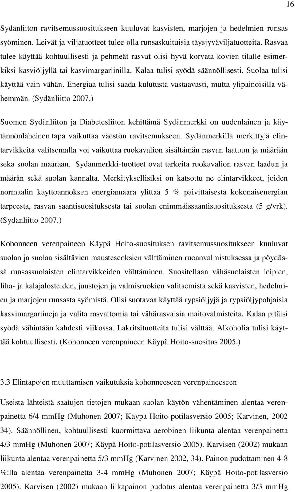 Suolaa tulisi käyttää vain vähän. Energiaa tulisi saada kulutusta vastaavasti, mutta ylipainoisilla vähemmän. (Sydänliitto 2007.