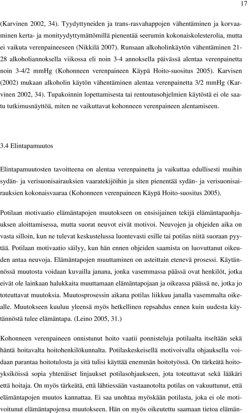 Runsaan alkoholinkäytön vähentäminen 21-28 alkoholiannoksella viikossa eli noin 3-4 annoksella päivässä alentaa verenpainetta noin 3-4/2 mmhg (Kohonneen verenpaineen Käypä Hoito-suositus 2005).