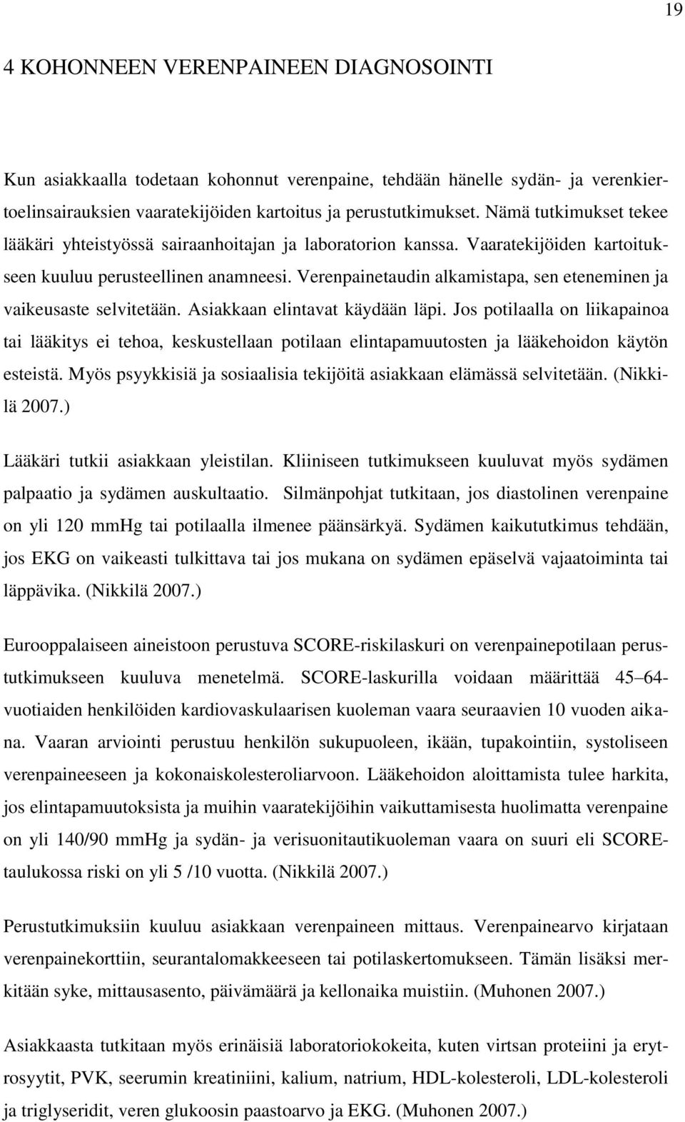 Verenpainetaudin alkamistapa, sen eteneminen ja vaikeusaste selvitetään. Asiakkaan elintavat käydään läpi.