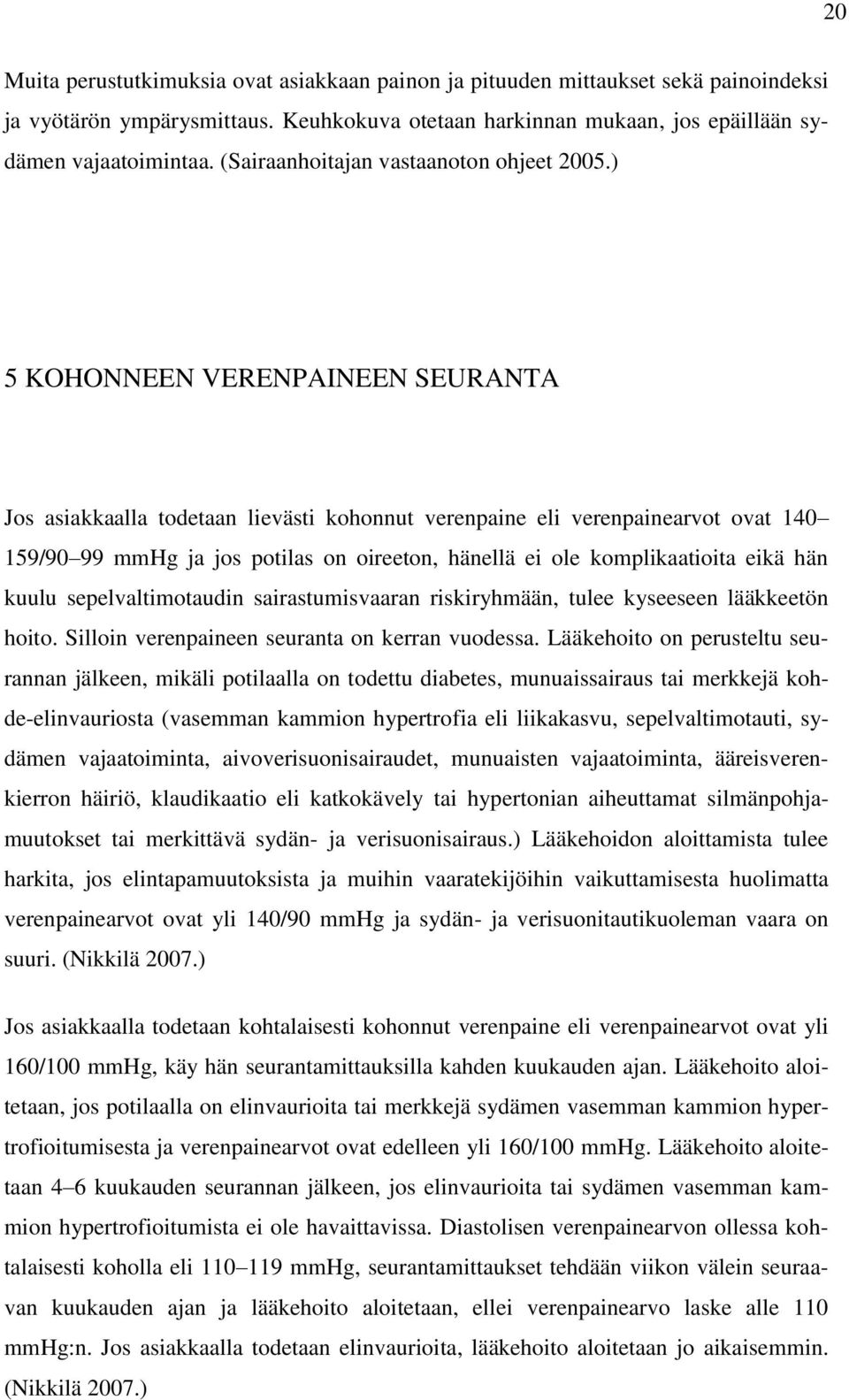 ) 5 KOHONNEEN VERENPAINEEN SEURANTA Jos asiakkaalla todetaan lievästi kohonnut verenpaine eli verenpainearvot ovat 140 159/90 99 mmhg ja jos potilas on oireeton, hänellä ei ole komplikaatioita eikä