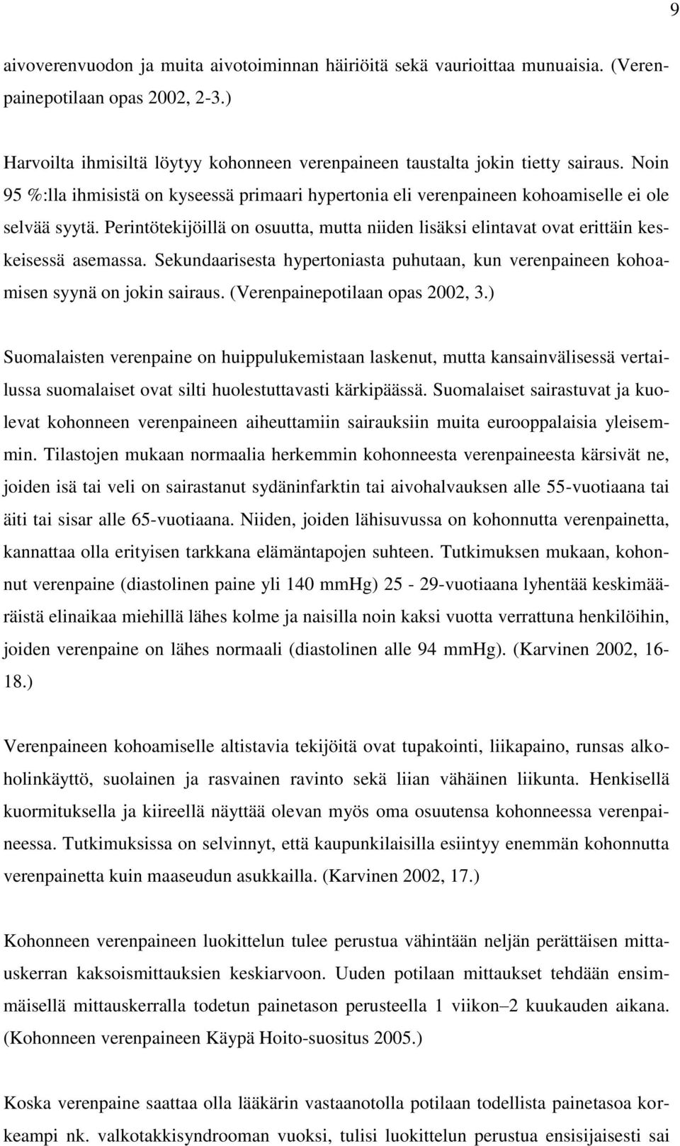 Perintötekijöillä on osuutta, mutta niiden lisäksi elintavat ovat erittäin keskeisessä asemassa. Sekundaarisesta hypertoniasta puhutaan, kun verenpaineen kohoamisen syynä on jokin sairaus.