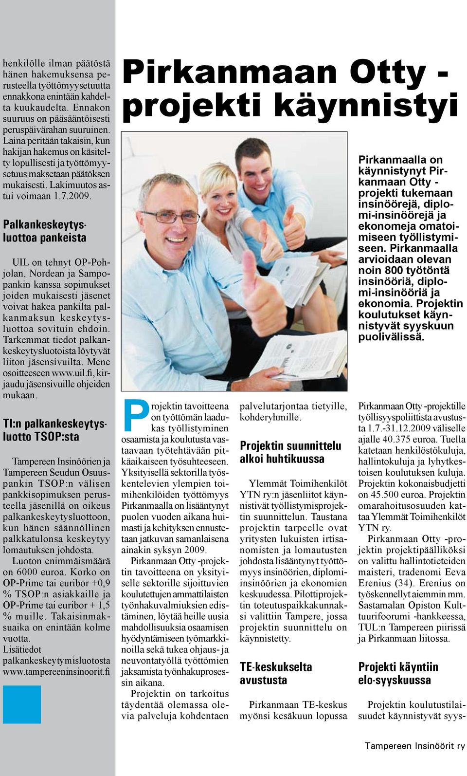 Palkankeskeytysluottoa pankeista UIL on tehnyt OP-Pohjolan, Nordean ja Sampopankin kanssa sopimukset joiden mukaisesti jäsenet voivat hakea pankilta palkanmaksun keskeytysluottoa sovituin ehdoin.