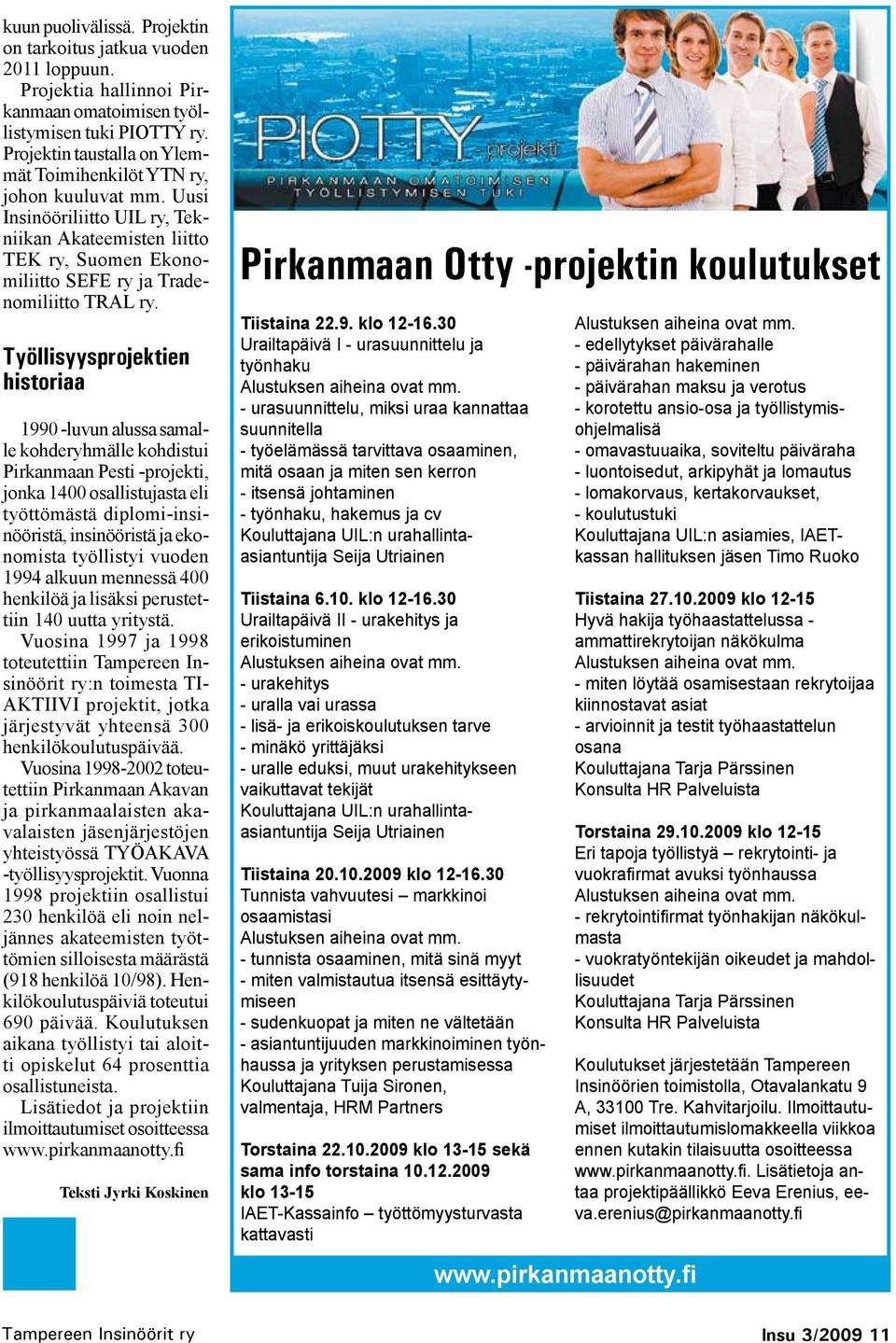 Työllisyysprojektien historiaa 1990 -luvun alussa samalle kohderyhmälle kohdistui Pirkanmaan Pesti -projekti, jonka 1400 osallistujasta eli työttömästä diplomi-insinööristä, insinööristä ja