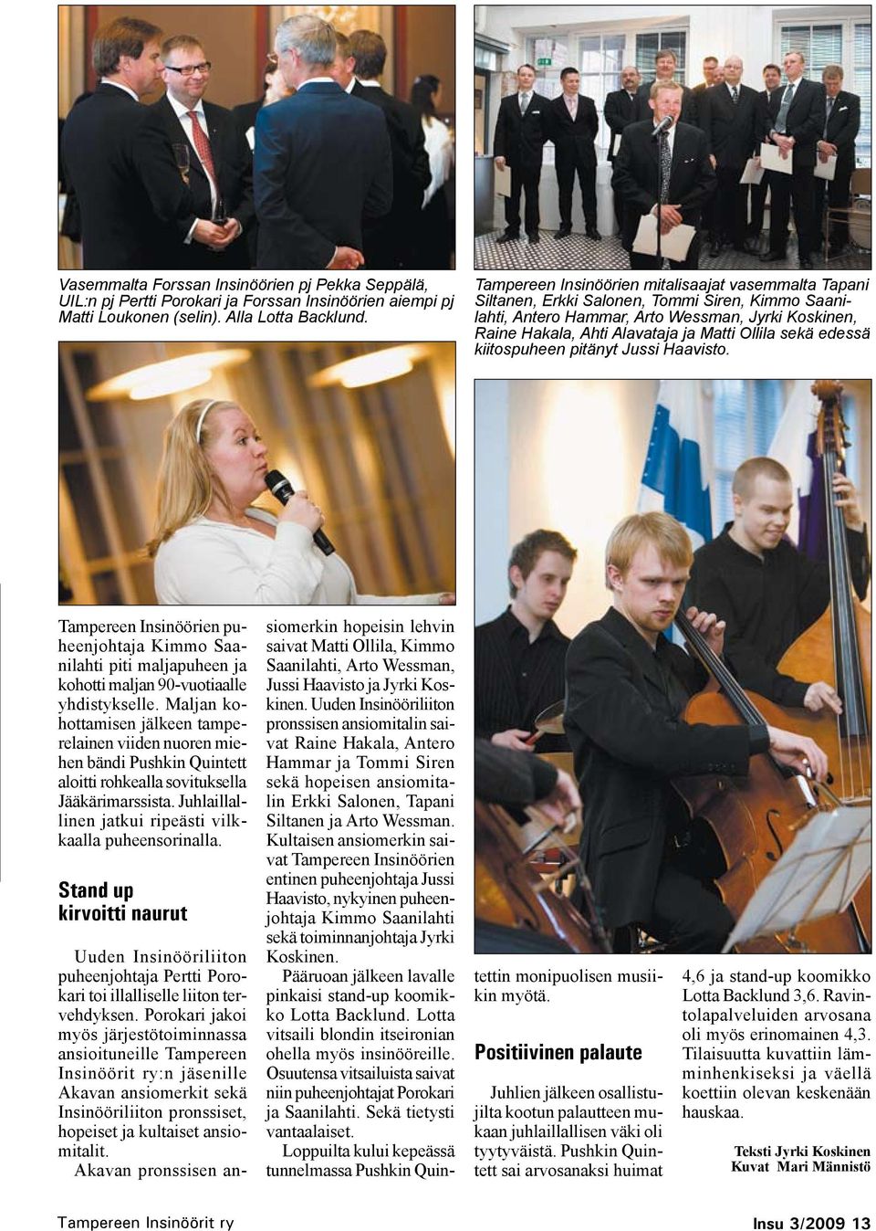 sekä edessä kiitospuheen pitänyt Jussi Haavisto. Tampereen Insinöörien puheenjohtaja Kimmo Saanilahti piti maljapuheen ja kohotti maljan 90-vuotiaalle yhdistykselle.