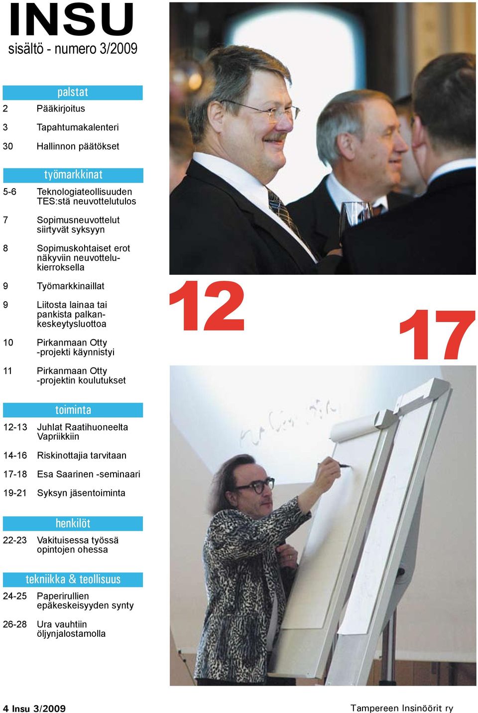 Otty -projekti käynnistyi 11 Pirkanmaan Otty -projektin koulutukset 12 17 toiminta 12-13 Juhlat Raatihuoneelta Vapriikkiin 14-16 Riskinottajia tarvitaan 17-18 Esa Saarinen